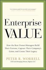 Enterprise Value: How the Best Owner-Managers Build Their Fortune, Capture Their Company's Gains, and Create Their Legacy
