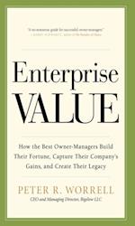 Enterprise Value: How the Best Owner-Managers Build Their Fortune, Capture Their Company's Gains, and Create Their Legacy