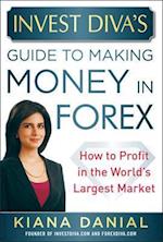 Invest Diva's Guide to Making Money in Forex: How to Profit in the World's Largest Market