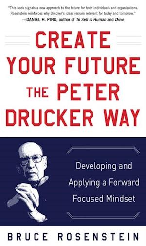 Create Your Future the Peter Drucker Way: Developing and Applying a Forward-Focused Mindset