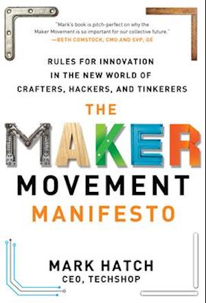 Maker Movement Manifesto: Rules for Innovation in the New World of Crafters, Hackers, and Tinkerers