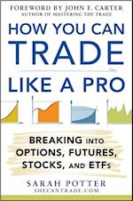 How You Can Trade Like a Pro: Breaking into Options, Futures, Stocks, and ETFs