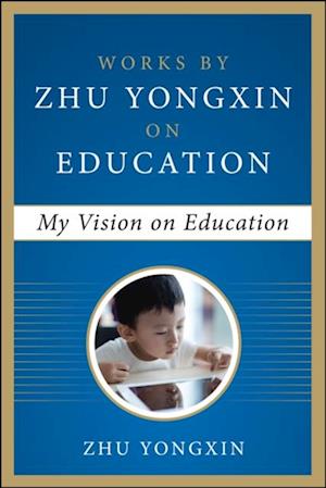 My Vision on Education (Works by Zhu Yongxin on Education Series)