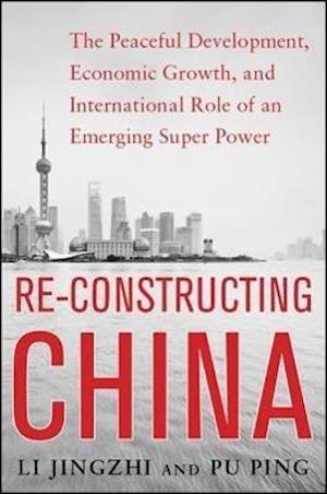 Reconstructing China: The Peaceful Development, Economic Growth, and International Role of an Emerging Super Power