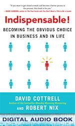 Indispensable! Becoming the Obvious Choice in Business and in Life
