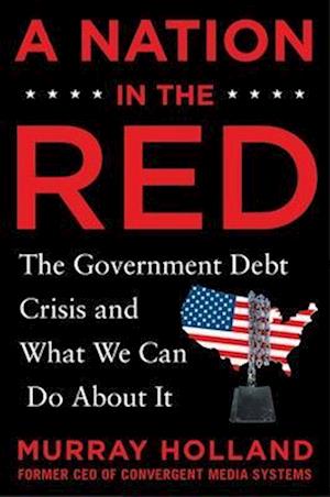 A Nation in the Red: The Government Debt Crisis and What We Can Do About It