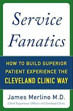 Service Fanatics: How to Build Superior Patient Experience the Cleveland Clinic Way