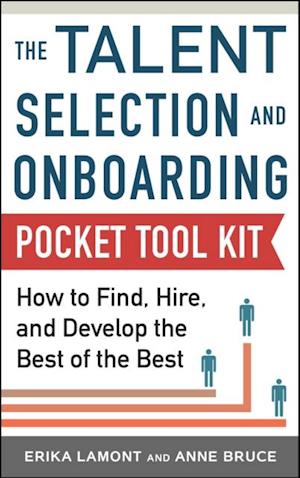 Talent Selection and Onboarding Tool Kit: How to Find, Hire, and Develop the Best of the Best