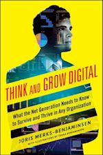 Think and Grow Digital: What the Net Generation Needs to Know to Survive and Thrive in Any Organization