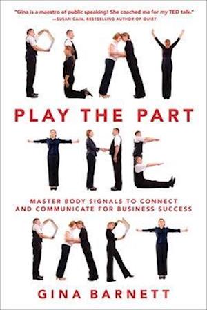 Play the Part: Master Body Signals to Connect and Communicate for Business Success