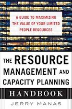 Resource Management and Capacity Planning Handbook: A Guide to Maximizing the Value of Your Limited People Resources