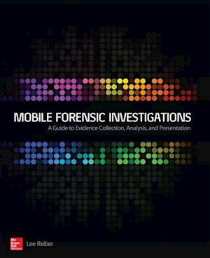 Mobile Forensic Investigations: A Guide to Evidence Collection, Analysis, and Presentation