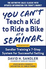 You Can't Teach a Kid to Ride a Bike at a Seminar, 2nd Edition: Sandler Training's 7-Step System for Successful Selling