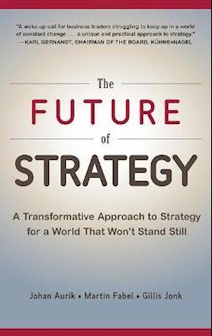 The Future of Strategy: A Transformative Approach to Strategy for a World That Won't Stand Still