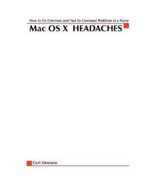Mac X OS Headaches: How to Fix common (and Not So Common) Problems in a Hurry