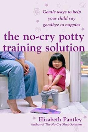 The No-Cry Potty Training Solution: Gentle Ways to Help Your Child Say Good-Bye to Nappies 'UK Edition'