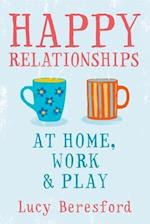 Happy Relationships at Home, Work & Play. by Lucy Beresford