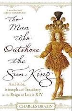 The Man Who Outshone The Sun King