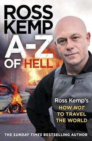 A-Z of Hell: Ross Kemp’s How Not to Travel the World