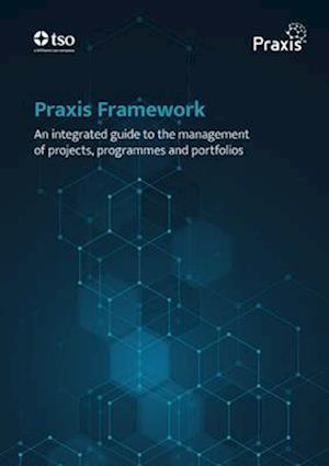 Praxis Framework - An Integrated Guide to the Management of Projects, Programmes and Portfolios