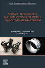 Science, Technology and Applications of Metals in Additive Manufacturing