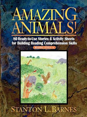 Amazing Animals - 80 Ready To Use Storeis and Activity Sheets for Building Reading Comprehension Skills Reading Levels 3-6