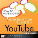 How to Make Money Marketing Your Business on YouTube