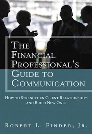 Financial Professional's Guide to Communication, The