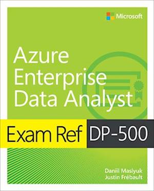 Exam Ref DP-500 Designing and Implementing Enterprise-Scale Analytics Solutions Using Microsoft Azure and Microsoft Power BI