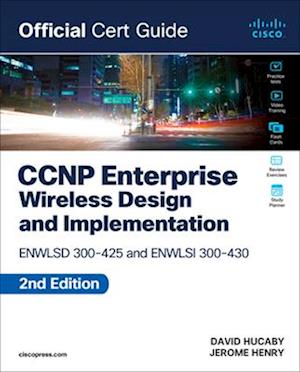 CCNP Enterprise Wireless Design ENWLSD 300-425 and Implementation ENWLSI 300-430 Official Cert Guide