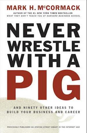 Never Wrestle with a Pig and Ninety Other Ideas to Build Your Business and Career