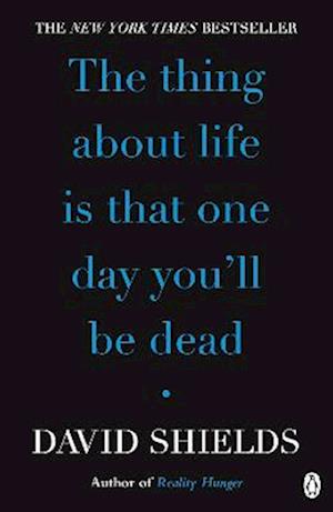 The Thing About Life Is That One Day You'll Be Dead