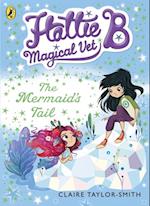 Hattie B, Magical Vet: The Mermaid''s Tail (Book 4)