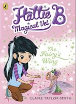Hattie B, Magical Vet: The Fairy''s Wing (Book 3)