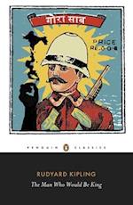 The Man Who Would Be King: Selected Stories of Rudyard Kipling