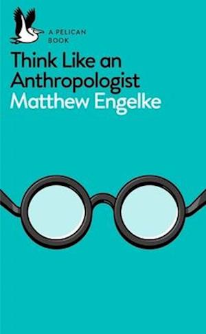 Think Like an Anthropologist