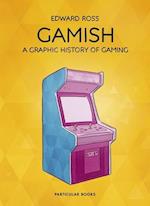 Gamish : A Graphic History of Gaming 