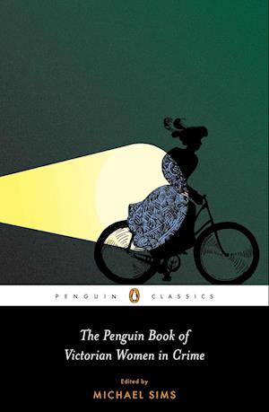 The Penguin Book of Victorian Women in Crime: Forgotten Cops and Private Eyes from the Time of Sherlock Holmes