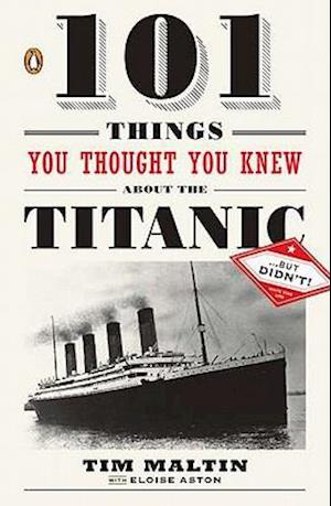 101 Things You Thought You Knew about the Titanic . . . But Didn't!