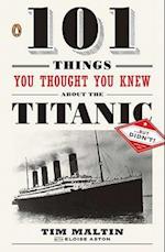 101 Things You Thought You Knew about the Titanic . . . But Didn't!