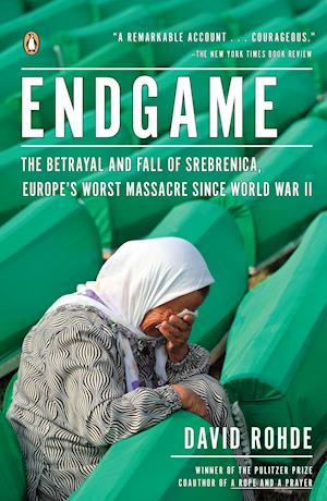 Endgame: The Betrayal and Fall of Srebrenica, Europe's Worst Massacre Since World War II