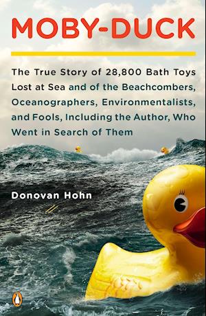 Moby-Duck: The True Story of 28,800 Bath Toys Lost at Sea & of the Beachcombers, Oceanograp Hers, Environmentalists & Fools Inclu