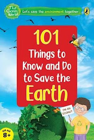 101 Things to Know and Do to Save the Earth (the Green World)