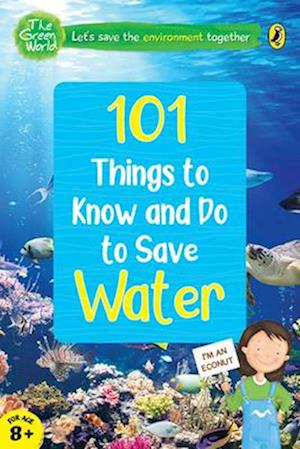 101 Things to Know and Do to Save Water (the Green World)