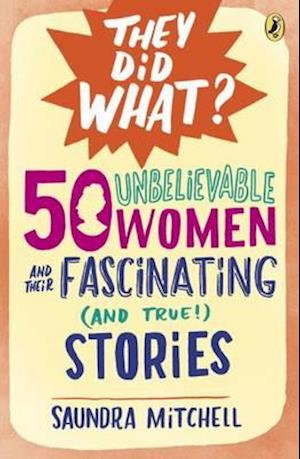 50 Unbelievable Women And Their Fascinating (And True!) Stories