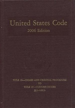 United States Code, 2006, V. 11, Title 18, Crimes and Criminal Procedure to Title 19, Customs Duties, Sections 1-1681b