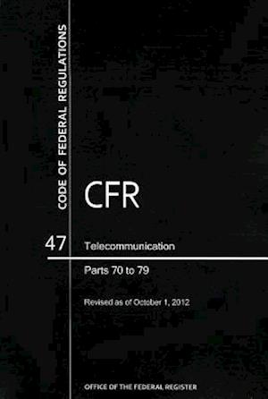 Code of Federal Regulations, Title 47, Telecommunication, PT. 70-79, Revised as of October 1, 2012