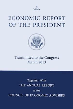 Economic Report of the President, Transmitted to the Congress March 2013 Together with the Annual Report of the Council of Economic Advisors