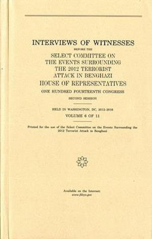 Interviews of Witnesses Before the Select Committee on the Events Surrounding the 2012 Terrorist Attack in Benghazi, Volume 6