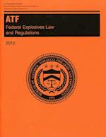 Atf Federal Explosives Law and Regulations 2012